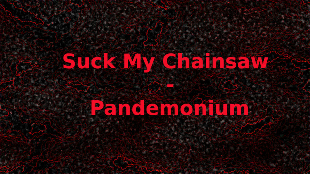 Das Lied Pandemonium von der Band Suck My Chainsaw.